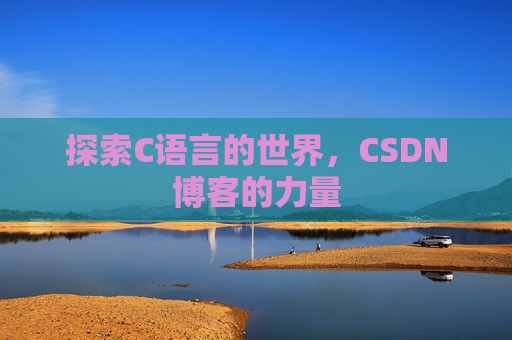 探索C语言的世界，CSDN博客的力量